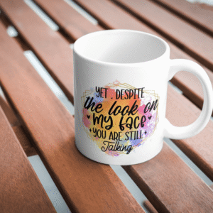 “Yet Despite the Look on My Face You Are Still Talking” 15 oz Coffee Mug